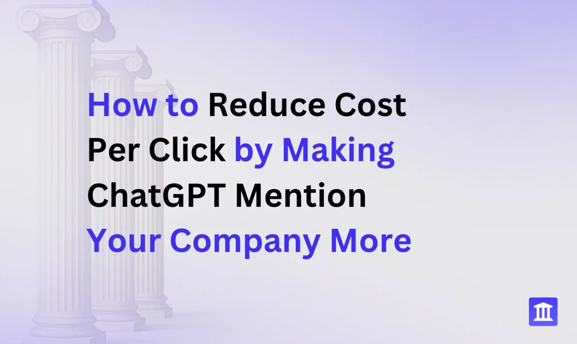How to Reduce Cost Per Click by Making ChatGPT Mention Your Company More
