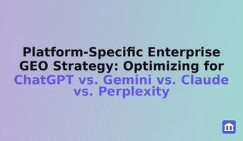 Platform-Specific Enterprise GEO Strategy: Optimizing for ChatGPT vs. Gemini vs. Claude vs Perplexity